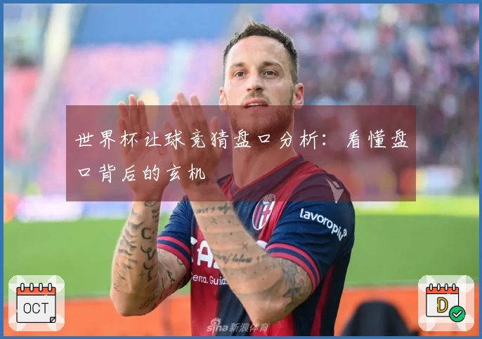 世界杯让球竞猜盘口分析：看懂盘口背后的玄机